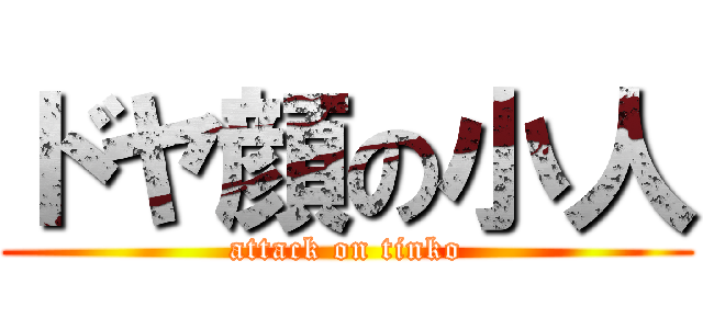 ドヤ顔の小人 (attack on tinko)