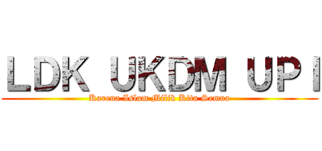 ＬＤＫ ＵＫＤＭ ＵＰＩ (Karena Islam Milik Kita Semua)