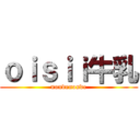 ｏｉｓｉｉ牛乳 (nondenonde)