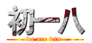 初一八 (we are win )