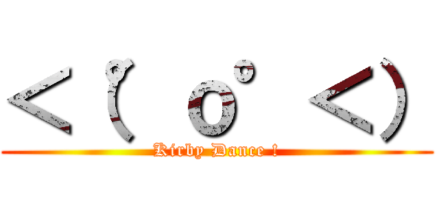 ＜（°ｏ°＜） (Kirby Dance !)
