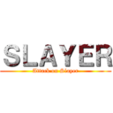 ＳＬＡＹＥＲ (Attack on Slayer)