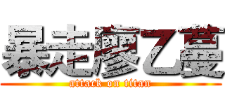 暴走廖乙蔓 (attack on titan)