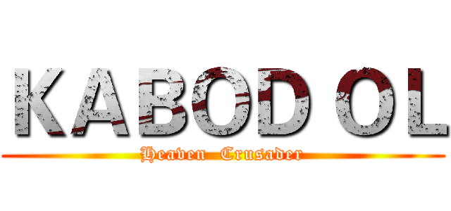 ＫＡＢＯＤ ＯＬ (Heaven  Crusader)