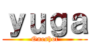 ｙｕｇａ (Oneshot)