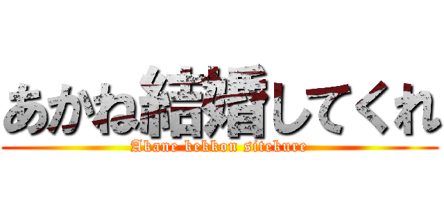 あかね結婚してくれ (Akane kekkon sitekure)