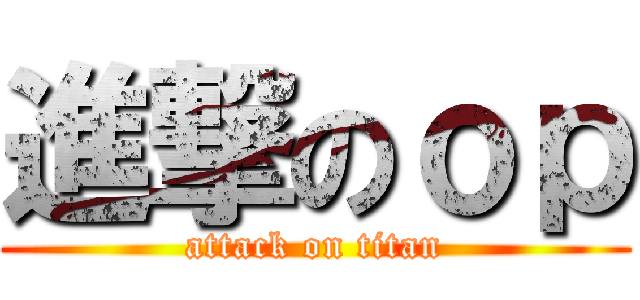 進撃のｏｐ (attack on titan)