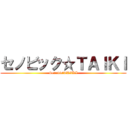 セノビック☆ＴＡＩＫＩ (Senovic☆TAIKI)