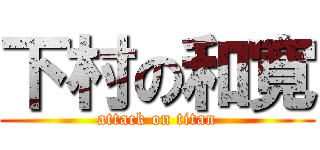 下村の和寛 (attack on titan)