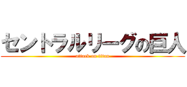 セントラルリーグの巨人 (attack on titan)