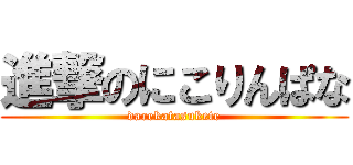 進撃のにこりんぱな (darekatasukete)