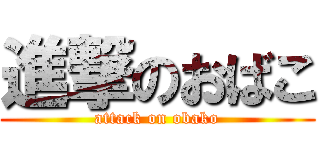 進撃のおばこ (attack on obako)