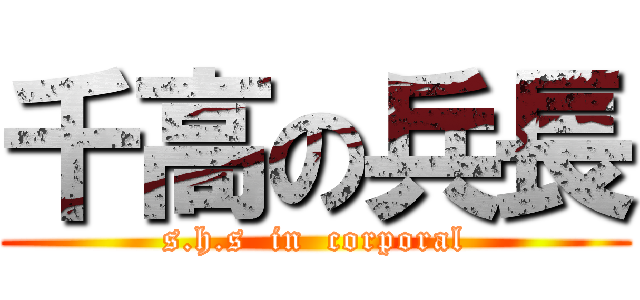 千高の兵長 (s.h.s  in  corporal)