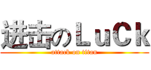 进击のＬｕＣｋ (attack on titan)