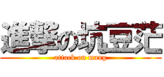 進撃の坑豆茫 (attack on mang)