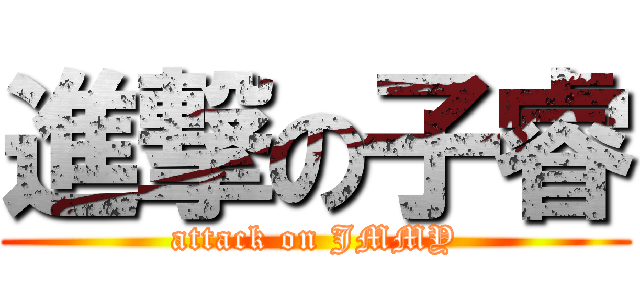 進撃の子睿 (attack on JMMY)