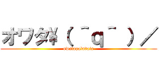 オワタ\（ ＾ｑ＾ ）／ (owatapaladais)