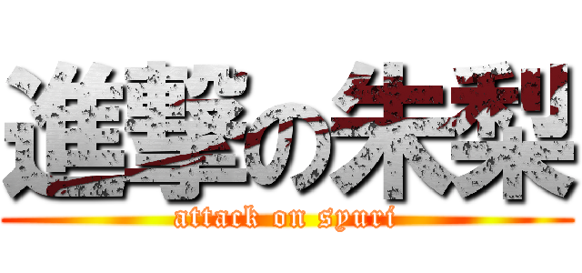 進撃の朱梨 (attack on syuri)