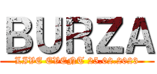 ＢＵＲＺＡ (LIVE EVENT 25.02.2023)