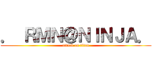 ． ＲＭＮ＠ＮＩＮＪＡ． (attack on titan)