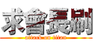 求會長刷 (attack on titan)
