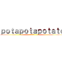 ｐｏｔａｐｏｔａｐｏｔａｔｏ (～芋の国から～)