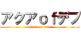 アクアｏｆデブ (attack on titan)