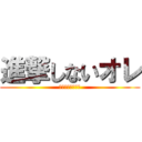 進撃しないオレ (だって怖いじゃん)