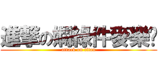 進撃の嫻綠件麥樂雞 (attack on titan)