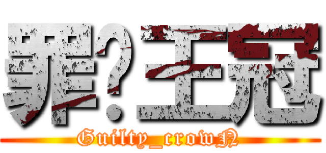 罪恶王冠 (Guilty_crowN)