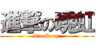 進撃の曉虹 (XiaoHong )