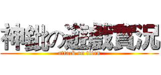 神鈚の遊戲實況 (attack on titan)