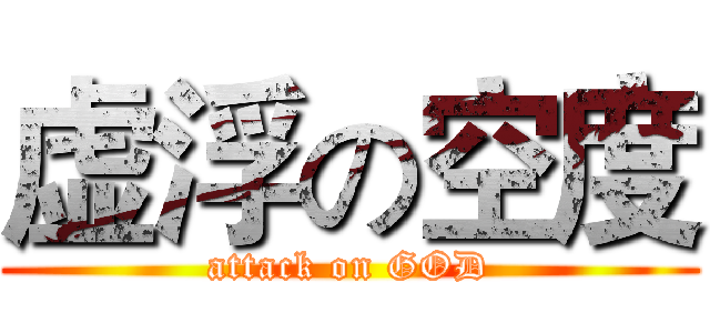 虚浮の空度 (attack on GOD)