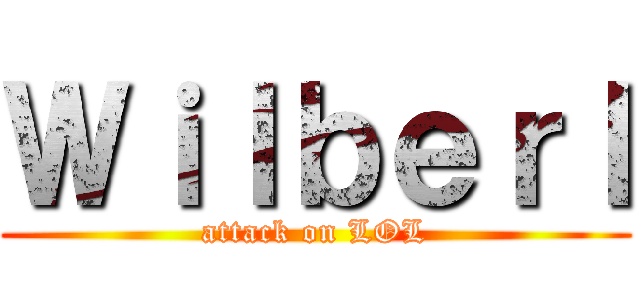 Ｗｉｌｂｅｒｌ (attack on LOL)