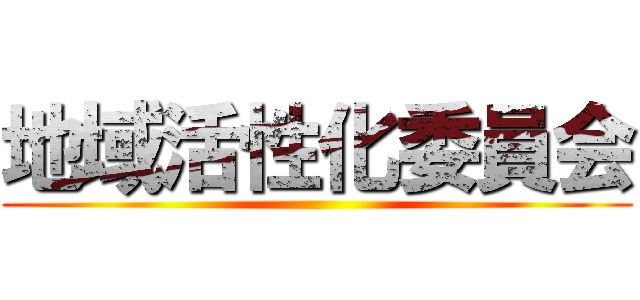 地域活性化委員会 ()