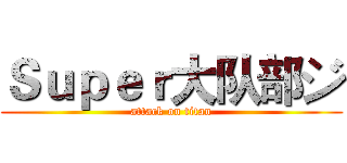 Ｓｕｐｅｒ大队部ジ (attack on titan)