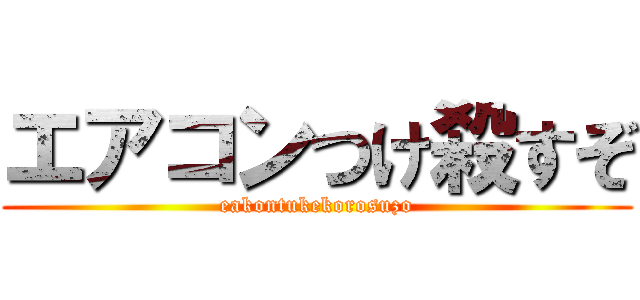 エアコンつけ殺すぞ (eakontukekorosuzo)