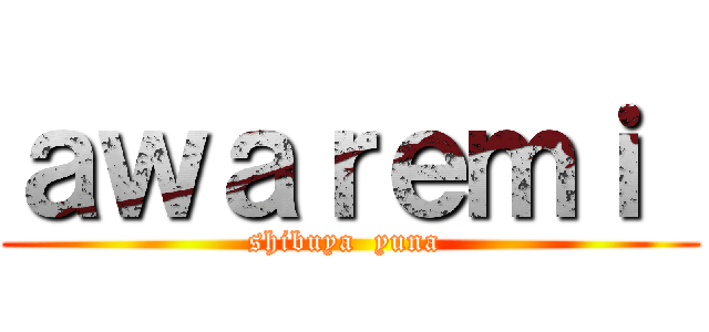 ａｗａｒｅｍｉ  (shibuya  yuna )