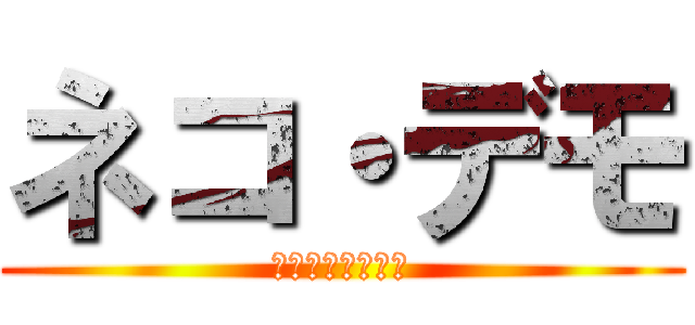 ネコ・デモ (猫だけど戦いたい)