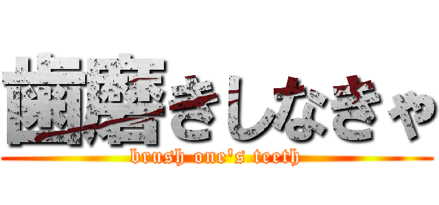 歯磨きしなきゃ (brush one\'s teeth)