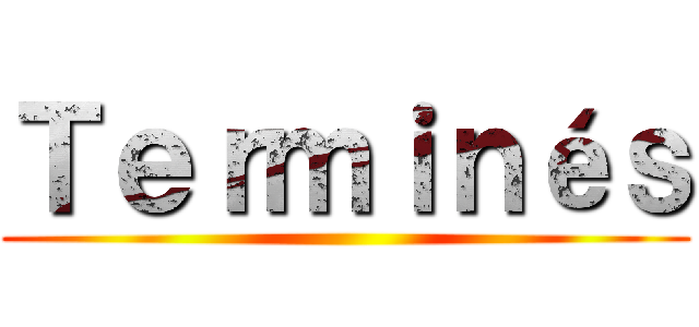 Ｔｅｒｍｉｎéｓ ()