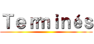 Ｔｅｒｍｉｎéｓ ()