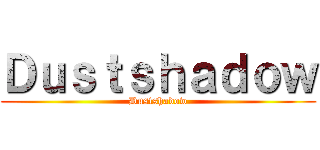 Ｄｕｓｔｓｈａｄｏｗ (Dustshadow)