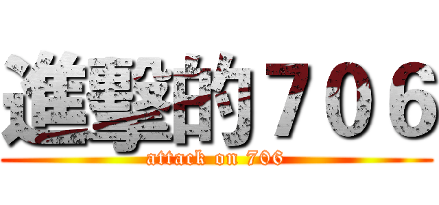 進擊的７０６ (attack on 706)