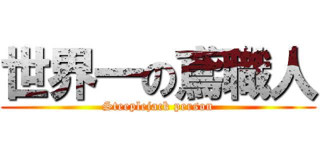 世界一の鳶職人 (Steeplejack person)