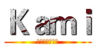 Ｋａｍｉ (屌你老母都晒精)