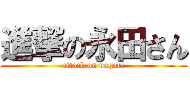 進撃の永田さん (attack on nagata)