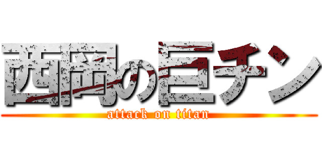 西岡の巨チン (attack on titan)