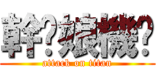 幹你娘機吧 (attack on titan)