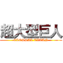 超大型巨人 (CLOSSAL TITAN)